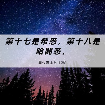 Picture 06 - 歷 代 志 上 24:15 CUVT - 第 十 七 是 希 悉 ， 第 十 八 是 哈 - Bible Verse Picture