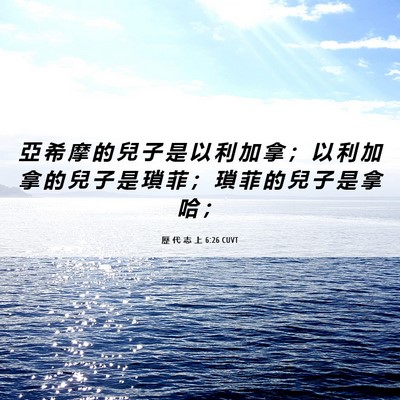 Picture 06 - 歷 代 志 上 6:26 CUVT - 亞 希 摩 的 兒 子 是 以 利 加 拿 ； - Bible Verse Picture