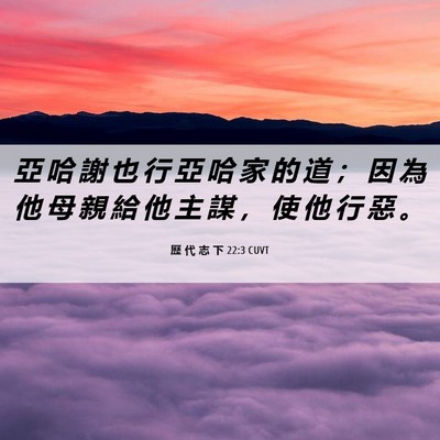 Picture 06 - 歷 代 志 下 22:3 CUVT - 亞 哈 謝 也 行 亞 哈 家 的 道 ； 因 - Bible Verse Picture