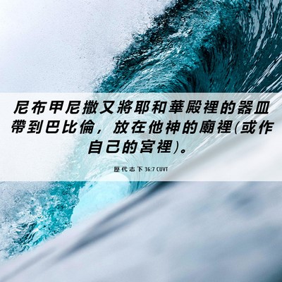Picture 06 - 歷 代 志 下 36:7 CUVT - 尼 布 甲 尼 撒 又 將 耶 和 華 殿 裡 - Bible Verse Picture