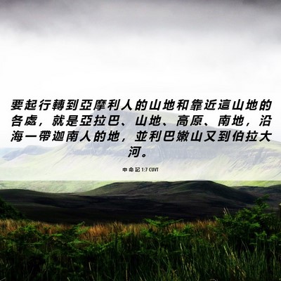 Picture 06 - 申 命 記 1:7 CUVT - 要 起 行 轉 到 亞 摩 利 人 的 山 地 - Bible Verse Picture