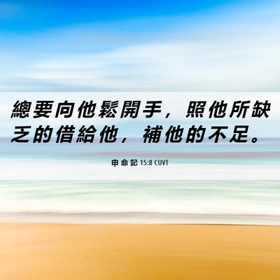 Picture 06 - 申 命 記 15:8 CUVT - 總 要 向 他 鬆 開 手 ， 照 他 所 缺 - Bible Verse Picture