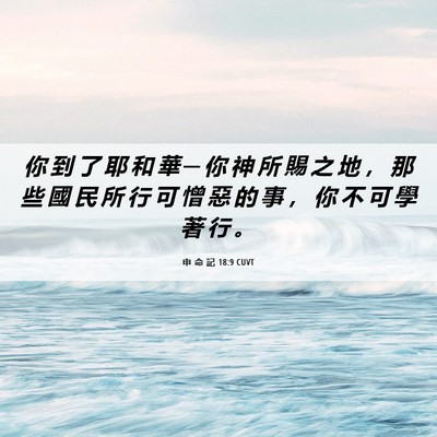 Picture 06 - 申 命 記 18:9 CUVT - 你 到 了 耶 和 華 ─ 你 神 所 賜 之 - Bible Verse Picture