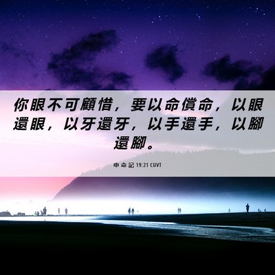 Picture 06 - 申 命 記 19:21 CUVT - 你 眼 不 可 顧 惜 ， 要 以 命 償 命 - Bible Verse Picture