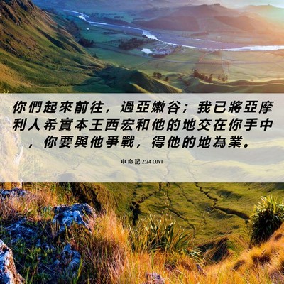 Picture 06 - 申 命 記 2:24 CUVT - 你 們 起 來 前 往 ， 過 亞 嫩 谷 ； - Bible Verse Picture