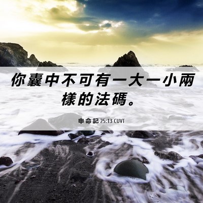 Picture 06 - 申 命 記 25:13 CUVT - 你 囊 中 不 可 有 一 大 一 小 兩 樣 - Bible Verse Picture
