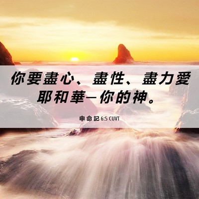 Picture 06 - 申 命 記 6:5 CUVT - 你 要 盡 心 、 盡 性 、 盡 力 愛 耶 - Bible Verse Picture