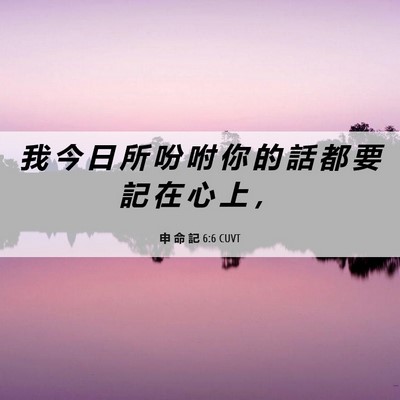 Picture 06 - 申 命 記 6:6 CUVT - 我 今 日 所 吩 咐 你 的 話 都 要 記 - Bible Verse Picture
