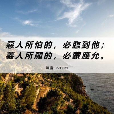 Picture 06 - 箴 言 10:24 CUVT - 惡 人 所 怕 的 ， 必 臨 到 他 ； 義 - Bible Verse Picture