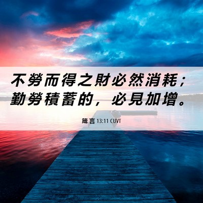 Picture 06 - 箴 言 13:11 CUVT - 不 勞 而 得 之 財 必 然 消 耗 ； 勤 - Bible Verse Picture