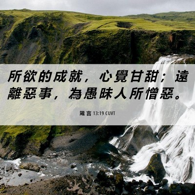 Picture 06 - 箴 言 13:19 CUVT - 所 欲 的 成 就 ， 心 覺 甘 甜 ； 遠 - Bible Verse Picture