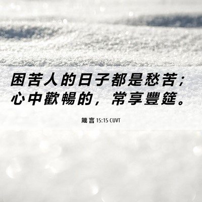Picture 06 - 箴 言 15:15 CUVT - 困 苦 人 的 日 子 都 是 愁 苦 ； 心 - Bible Verse Picture