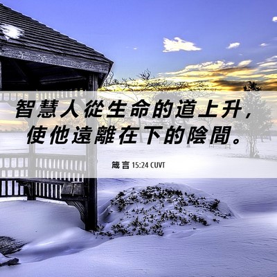Picture 06 - 箴 言 15:24 CUVT - 智 慧 人 從 生 命 的 道 上 升 ， 使 - Bible Verse Picture