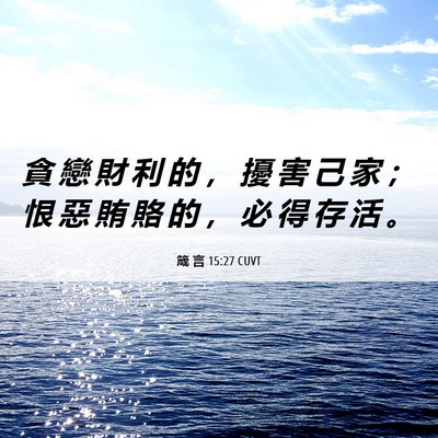 Picture 06 - 箴 言 15:27 CUVT - 貪 戀 財 利 的 ， 擾 害 己 家 ； 恨 - Bible Verse Picture
