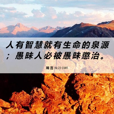 Picture 06 - 箴 言 16:22 CUVT - 人 有 智 慧 就 有 生 命 的 泉 源 ； - Bible Verse Picture
