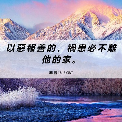 Picture 06 - 箴 言 17:13 CUVT - 以 惡 報 善 的 ， 禍 患 必 不 離 他 - Bible Verse Picture