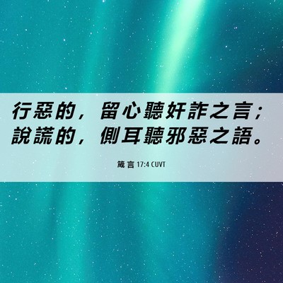 Picture 06 - 箴 言 17:4 CUVT - 行 惡 的 ， 留 心 聽 奸 詐 之 言 ； - Bible Verse Picture