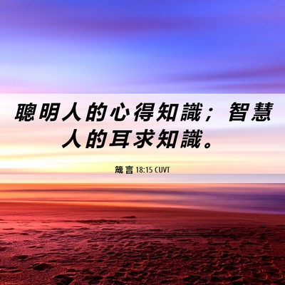 Picture 06 - 箴 言 18:15 CUVT - 聰 明 人 的 心 得 知 識 ； 智 慧 人 - Bible Verse Picture