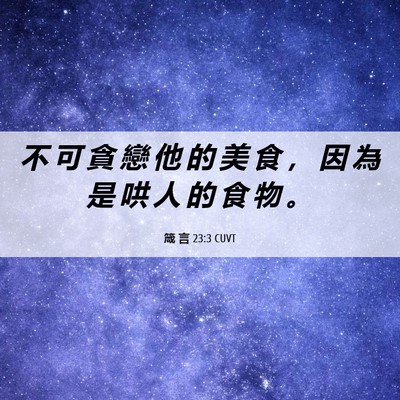 Picture 06 - 箴 言 23:3 CUVT - 不 可 貪 戀 他 的 美 食 ， 因 為 是 - Bible Verse Picture