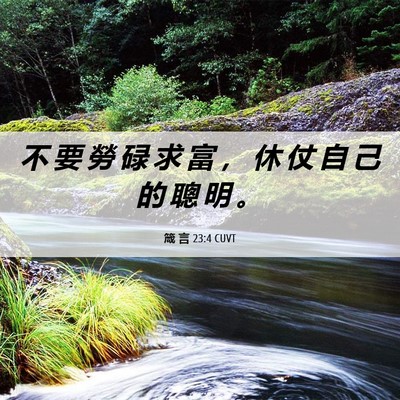 Picture 06 - 箴 言 23:4 CUVT - 不 要 勞 碌 求 富 ， 休 仗 自 己 的 - Bible Verse Picture