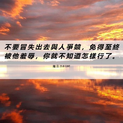 Picture 06 - 箴 言 25:8 CUVT - 不 要 冒 失 出 去 與 人 爭 競 ， 免 - Bible Verse Picture