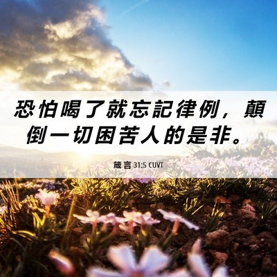 Picture 06 - 箴 言 31:5 CUVT - 恐 怕 喝 了 就 忘 記 律 例 ， 顛 倒 - Bible Verse Picture