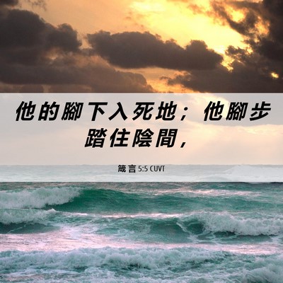 Picture 06 - 箴 言 5:5 CUVT - 他 的 腳 下 入 死 地 ； 他 腳 步 踏 - Bible Verse Picture