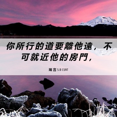 Picture 06 - 箴 言 5:8 CUVT - 你 所 行 的 道 要 離 他 遠 ， 不 可 - Bible Verse Picture