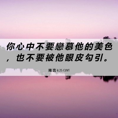 Picture 06 - 箴 言 6:25 CUVT - 你 心 中 不 要 戀 慕 他 的 美 色 ， - Bible Verse Picture