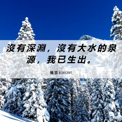 Picture 06 - 箴 言 8:24 CUVT - 沒 有 深 淵 ， 沒 有 大 水 的 泉 源 - Bible Verse Picture