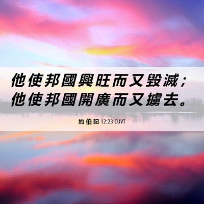 Picture 06 - 約 伯 記 12:23 CUVT - 他 使 邦 國 興 旺 而 又 毀 滅 ； 他 - Bible Verse Picture