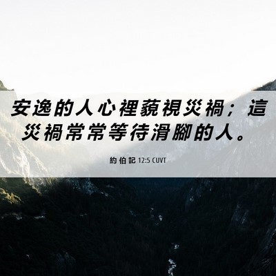 Picture 06 - 約 伯 記 12:5 CUVT - 安 逸 的 人 心 裡 藐 視 災 禍 ； 這 - Bible Verse Picture