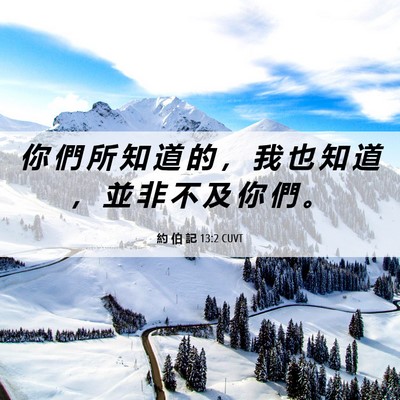 Picture 06 - 約 伯 記 13:2 CUVT - 你 們 所 知 道 的 ， 我 也 知 道 ， - Bible Verse Picture