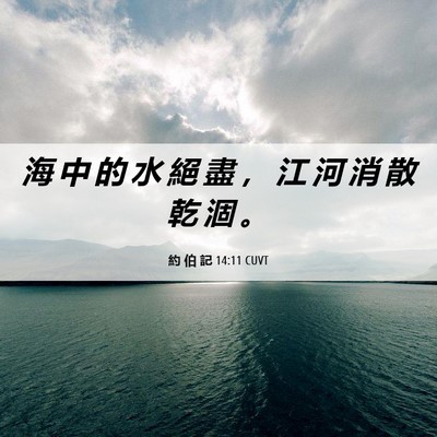 Picture 06 - 約 伯 記 14:11 CUVT - 海 中 的 水 絕 盡 ， 江 河 消 散 乾 - Bible Verse Picture