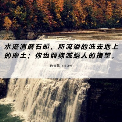Picture 06 - 約 伯 記 14:19 CUVT - 水 流 消 磨 石 頭 ， 所 流 溢 的 洗 - Bible Verse Picture