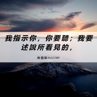 Picture 06 - 約 伯 記 15:17 CUVT - 我 指 示 你 ， 你 要 聽 ； 我 要 述 - Bible Verse Picture