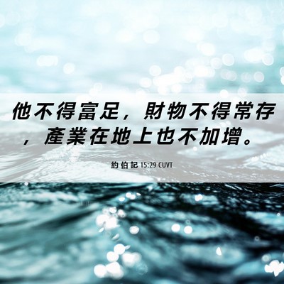 Picture 06 - 約 伯 記 15:29 CUVT - 他 不 得 富 足 ， 財 物 不 得 常 存 - Bible Verse Picture