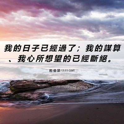 Picture 06 - 約 伯 記 17:11 CUVT - 我 的 日 子 已 經 過 了 ； 我 的 謀 - Bible Verse Picture