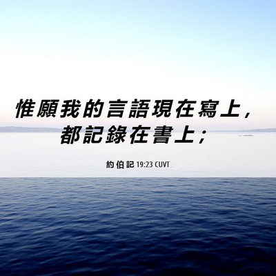 Picture 06 - 約 伯 記 19:23 CUVT - 惟 願 我 的 言 語 現 在 寫 上 ， 都 - Bible Verse Picture