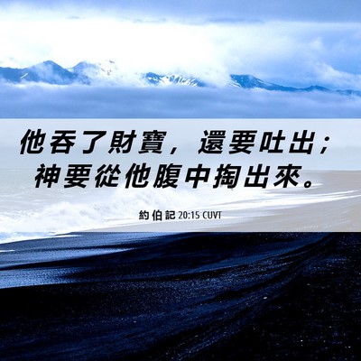 Picture 06 - 約 伯 記 20:15 CUVT - 他 吞 了 財 寶 ， 還 要 吐 出 ； 神 - Bible Verse Picture