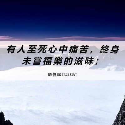 Picture 06 - 約 伯 記 21:25 CUVT - 有 人 至 死 心 中 痛 苦 ， 終 身 未 - Bible Verse Picture