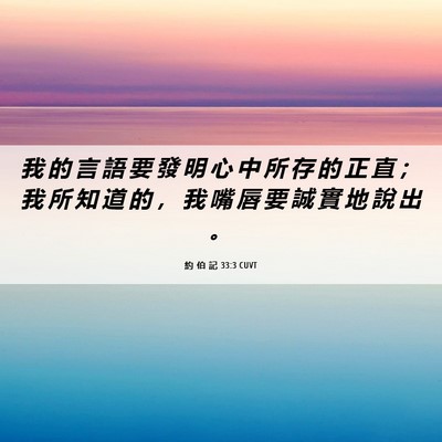 Picture 06 - 約 伯 記 33:3 CUVT - 我 的 言 語 要 發 明 心 中 所 存 的 - Bible Verse Picture