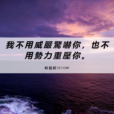 Picture 06 - 約 伯 記 33:7 CUVT - 我 不 用 威 嚴 驚 嚇 你 ， 也 不 用 - Bible Verse Picture