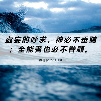 Picture 06 - 約 伯 記 35:13 CUVT - 虛 妄 的 呼 求 ， 神 必 不 垂 聽 ； - Bible Verse Picture