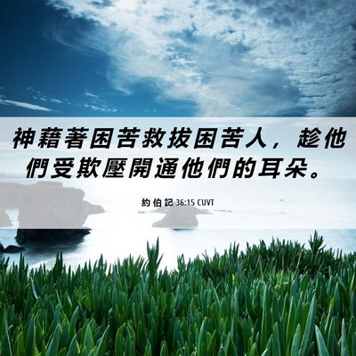 Picture 06 - 約 伯 記 36:15 CUVT - 神 藉 著 困 苦 救 拔 困 苦 人 ， 趁 - Bible Verse Picture