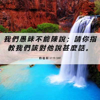 Picture 06 - 約 伯 記 37:19 CUVT - 我 們 愚 昧 不 能 陳 說 ； 請 你 指 - Bible Verse Picture