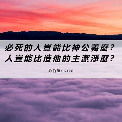 Picture 06 - 約 伯 記 4:17 CUVT - 必 死 的 人 豈 能 比 神 公 義 麼 ？ - Bible Verse Picture