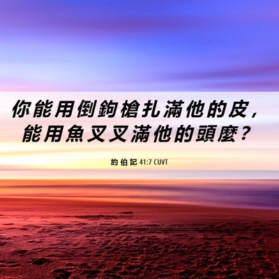 Picture 06 - 約 伯 記 41:7 CUVT - 你 能 用 倒 鉤 槍 扎 滿 他 的 皮 ， - Bible Verse Picture