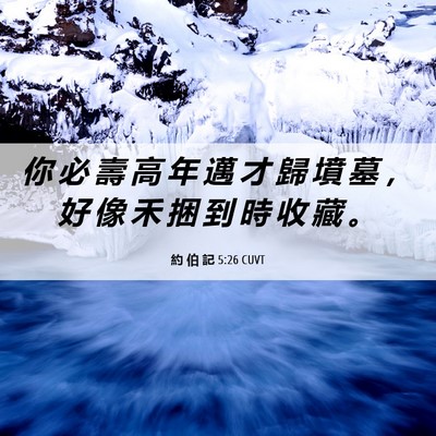 Picture 06 - 約 伯 記 5:26 CUVT - 你 必 壽 高 年 邁 才 歸 墳 墓 ， 好 - Bible Verse Picture