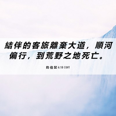Picture 06 - 約 伯 記 6:18 CUVT - 結 伴 的 客 旅 離 棄 大 道 ， 順 河 - Bible Verse Picture
